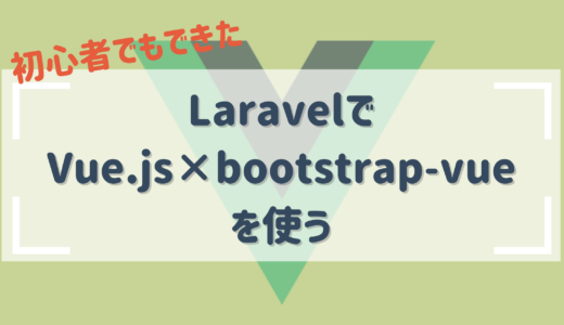 【Vue初心者でも超簡単にできた♪】laravelでvue.jsとvue-bootstrapを使う方法